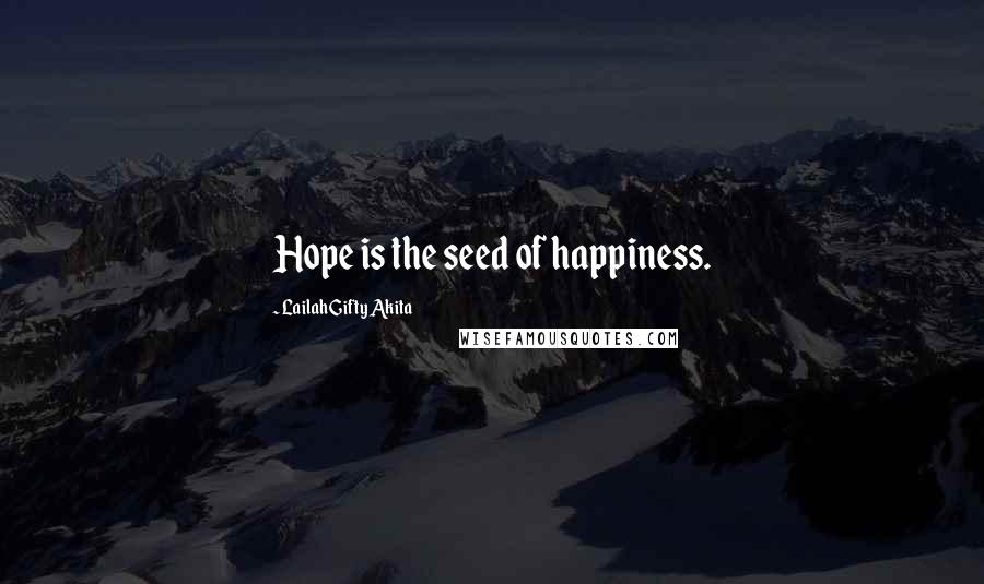 Lailah Gifty Akita Quotes: Hope is the seed of happiness.