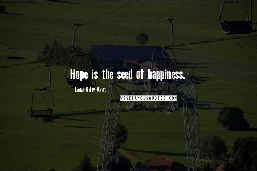 Lailah Gifty Akita Quotes: Hope is the seed of happiness.