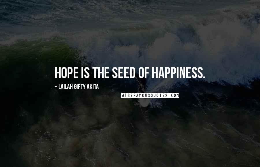 Lailah Gifty Akita Quotes: Hope is the seed of happiness.