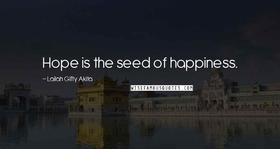 Lailah Gifty Akita Quotes: Hope is the seed of happiness.