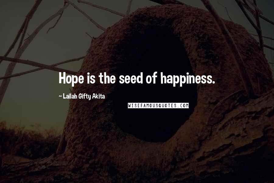 Lailah Gifty Akita Quotes: Hope is the seed of happiness.