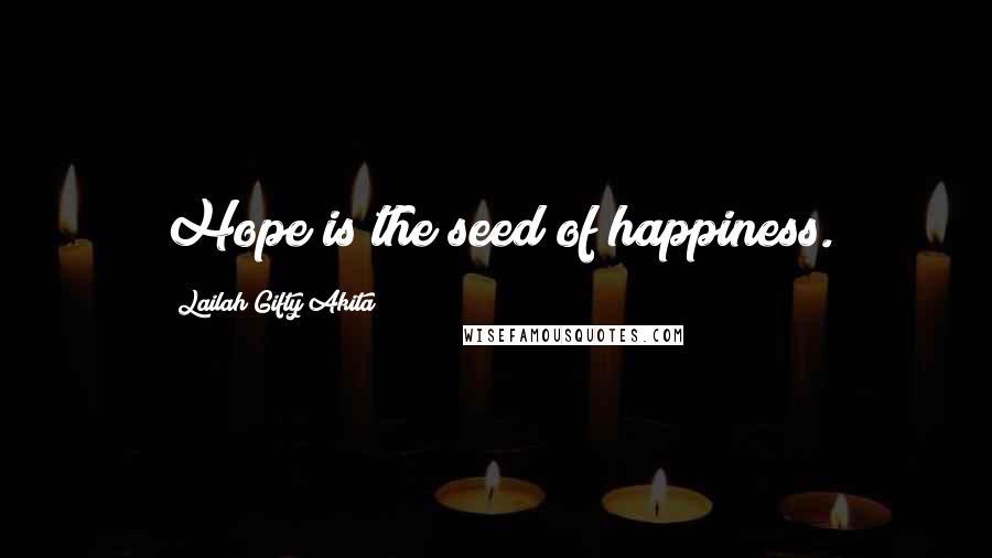 Lailah Gifty Akita Quotes: Hope is the seed of happiness.