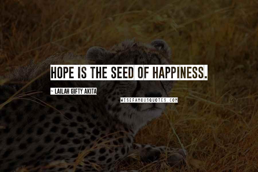 Lailah Gifty Akita Quotes: Hope is the seed of happiness.