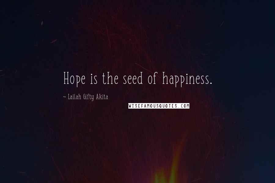 Lailah Gifty Akita Quotes: Hope is the seed of happiness.