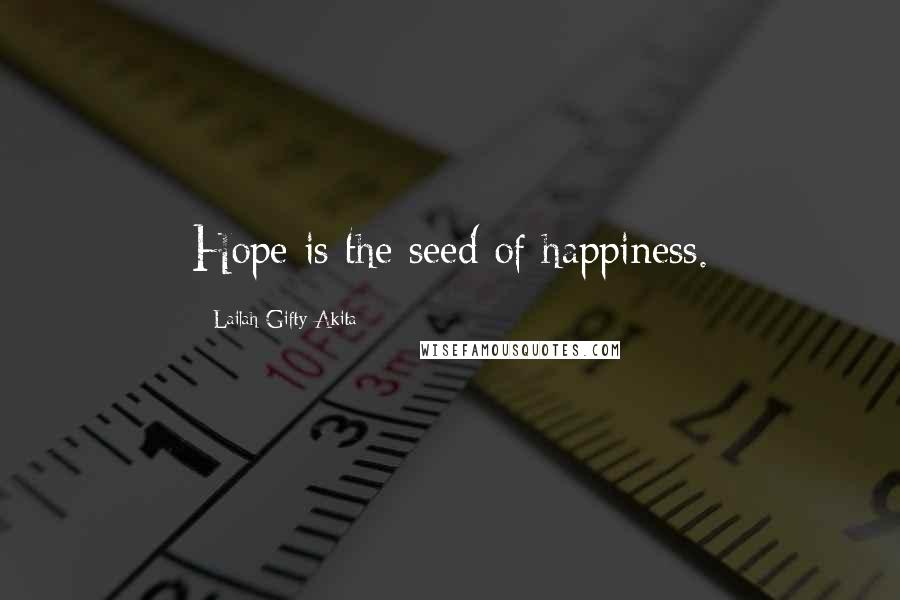 Lailah Gifty Akita Quotes: Hope is the seed of happiness.