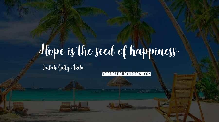 Lailah Gifty Akita Quotes: Hope is the seed of happiness.