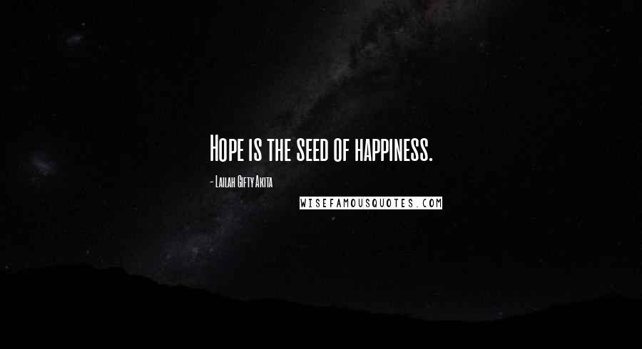 Lailah Gifty Akita Quotes: Hope is the seed of happiness.