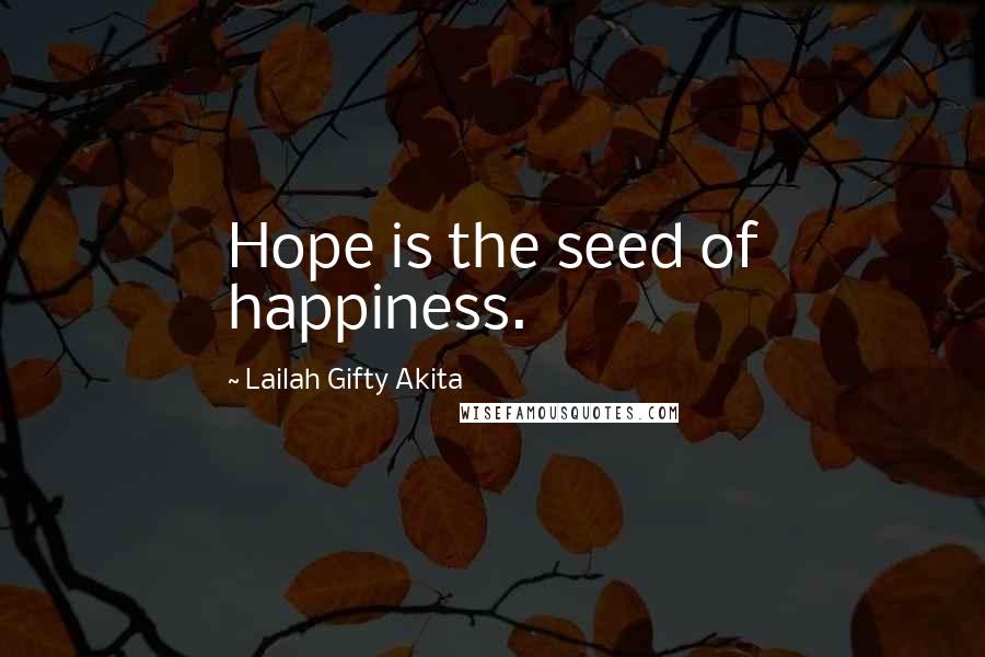 Lailah Gifty Akita Quotes: Hope is the seed of happiness.