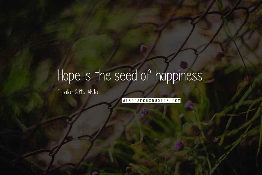 Lailah Gifty Akita Quotes: Hope is the seed of happiness.