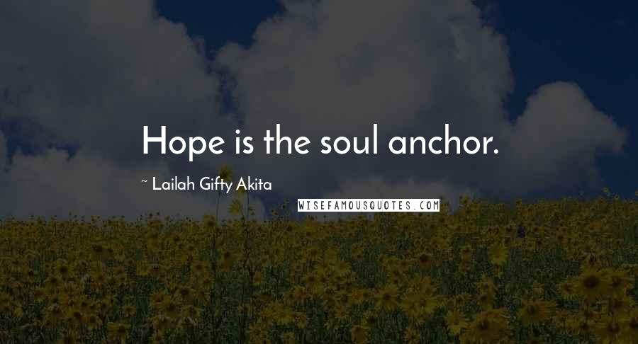 Lailah Gifty Akita Quotes: Hope is the soul anchor.