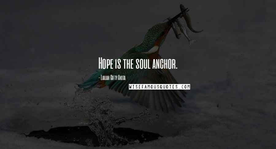 Lailah Gifty Akita Quotes: Hope is the soul anchor.