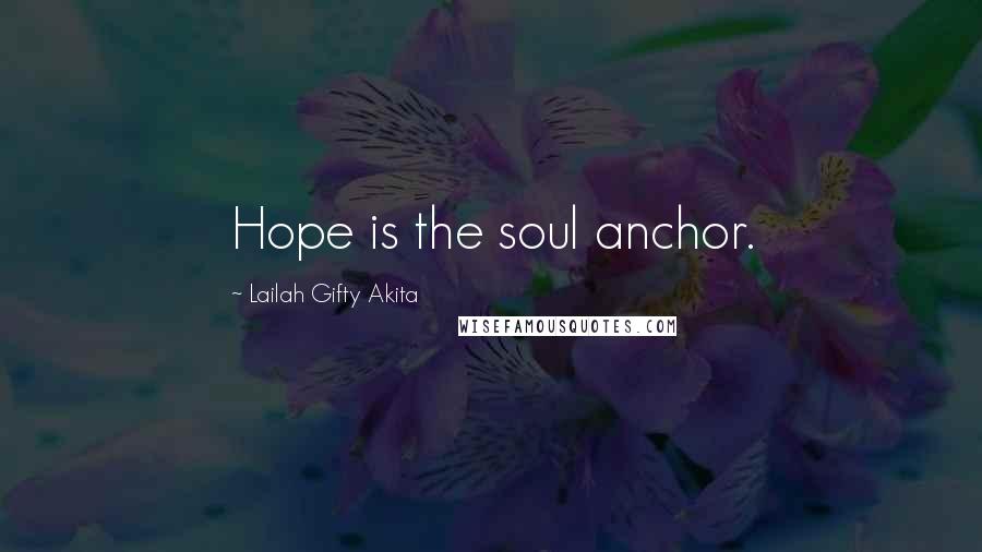 Lailah Gifty Akita Quotes: Hope is the soul anchor.
