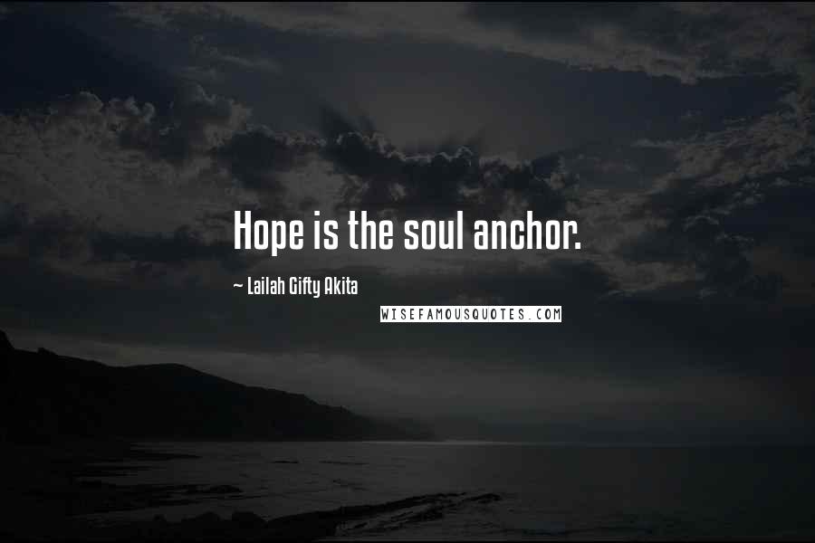Lailah Gifty Akita Quotes: Hope is the soul anchor.