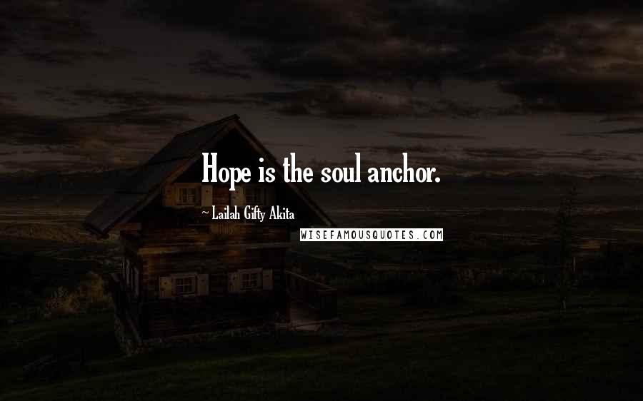 Lailah Gifty Akita Quotes: Hope is the soul anchor.
