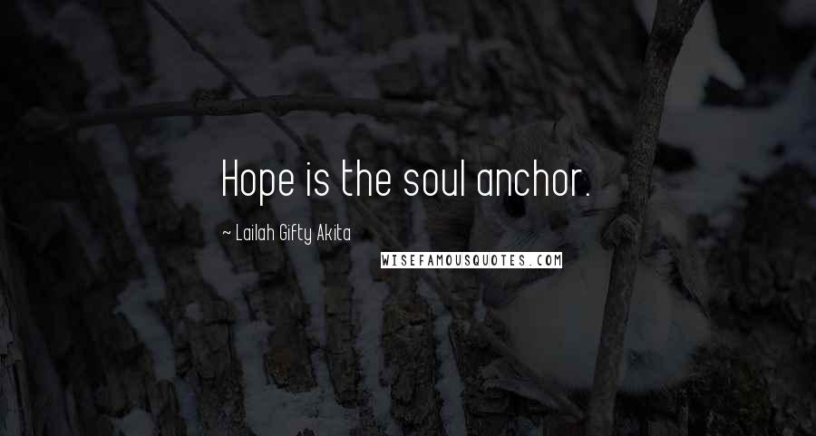 Lailah Gifty Akita Quotes: Hope is the soul anchor.