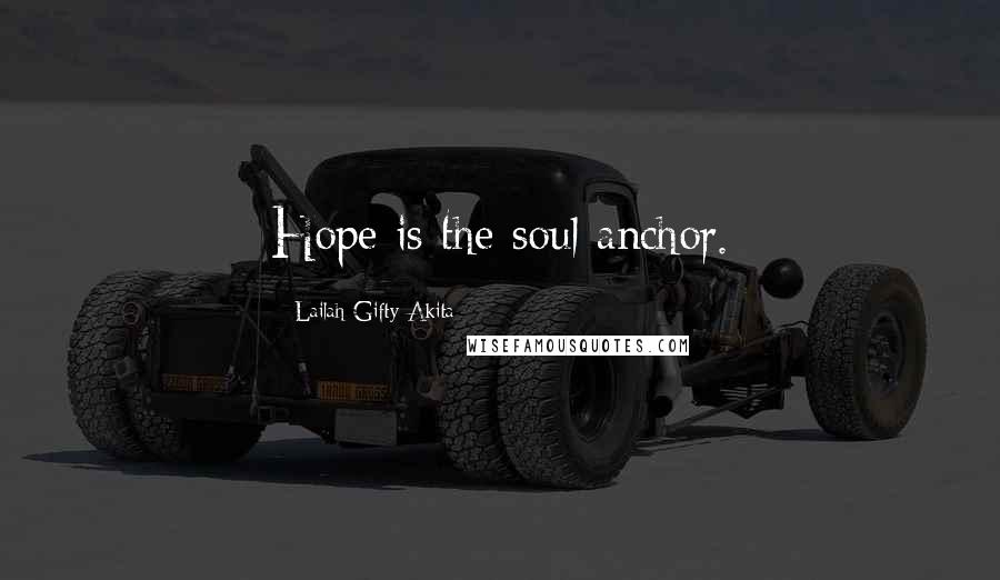 Lailah Gifty Akita Quotes: Hope is the soul anchor.