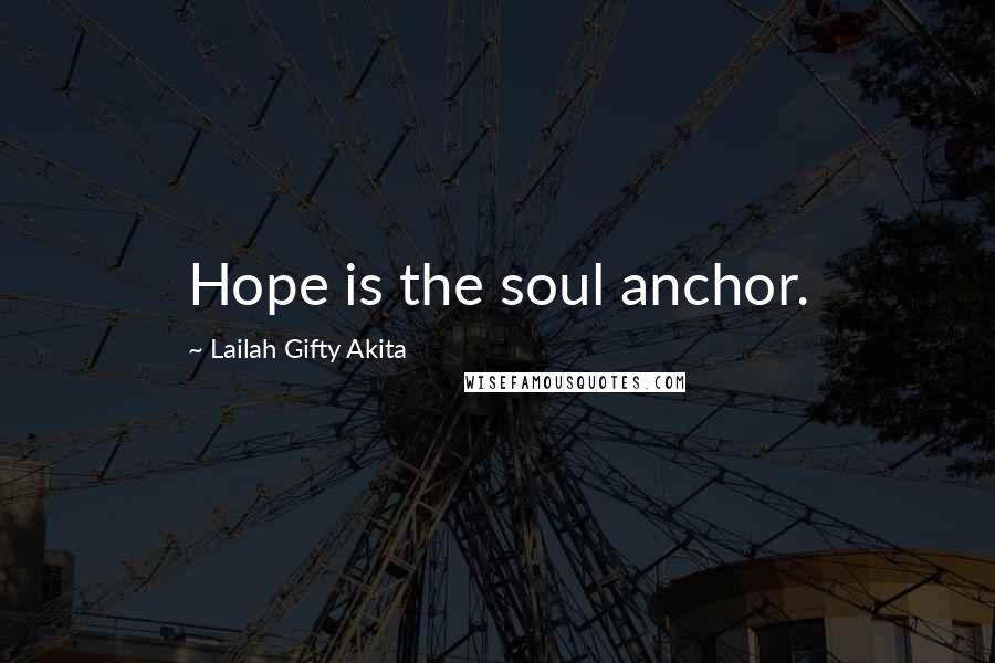 Lailah Gifty Akita Quotes: Hope is the soul anchor.