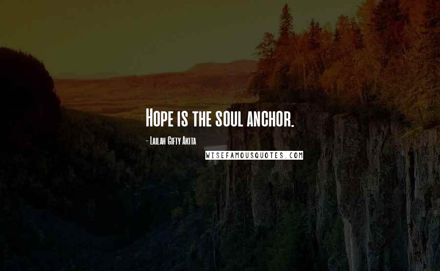 Lailah Gifty Akita Quotes: Hope is the soul anchor.