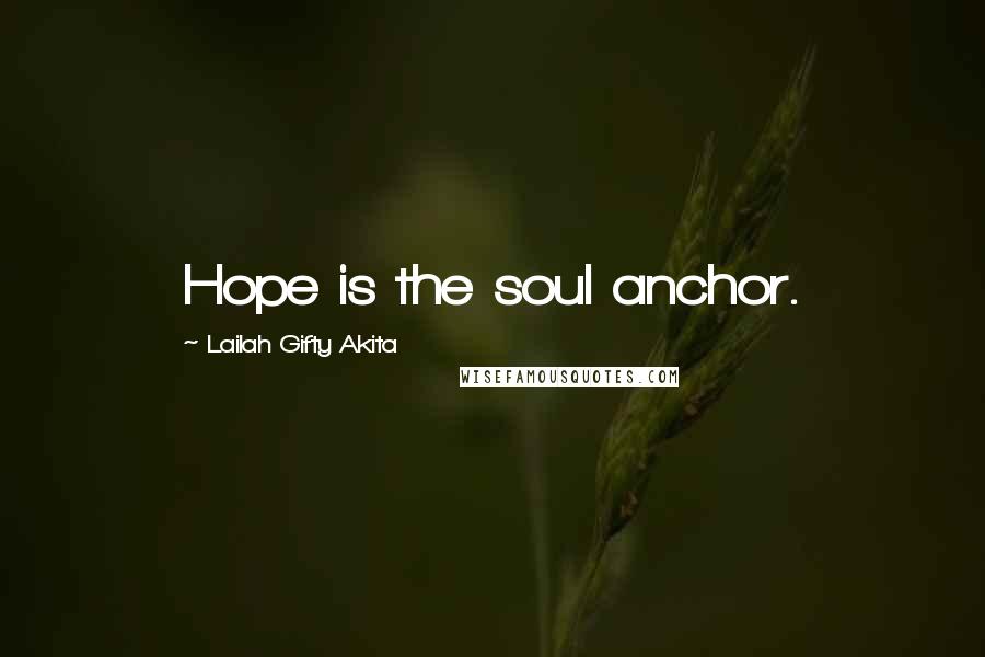 Lailah Gifty Akita Quotes: Hope is the soul anchor.