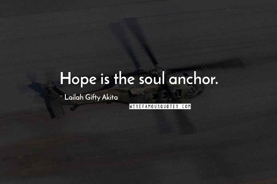 Lailah Gifty Akita Quotes: Hope is the soul anchor.