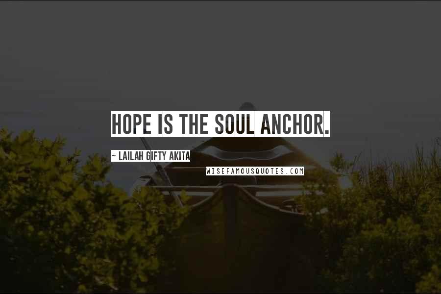 Lailah Gifty Akita Quotes: Hope is the soul anchor.