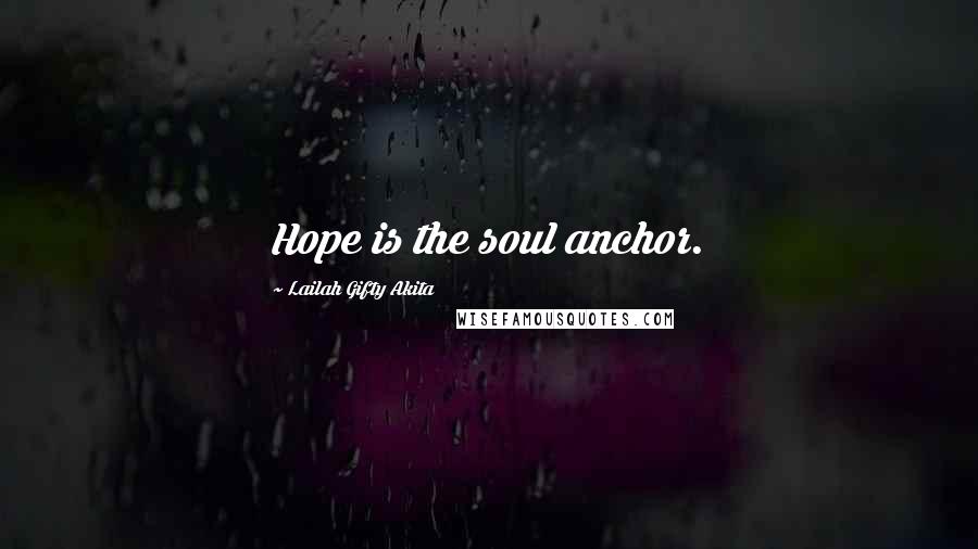 Lailah Gifty Akita Quotes: Hope is the soul anchor.
