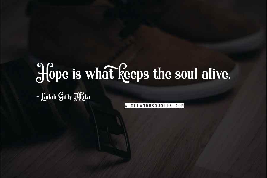 Lailah Gifty Akita Quotes: Hope is what keeps the soul alive.