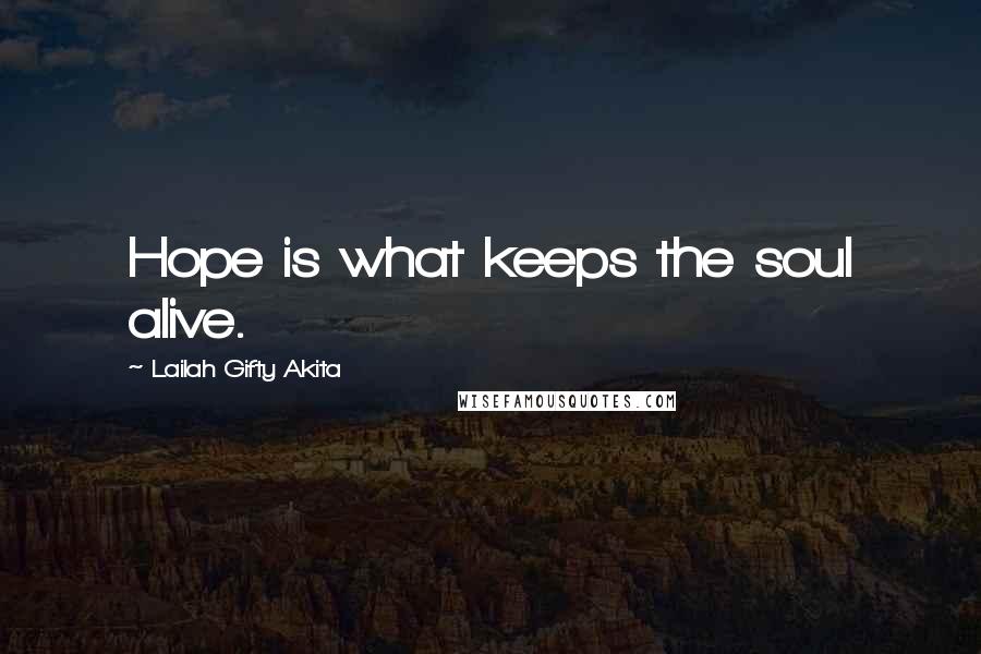 Lailah Gifty Akita Quotes: Hope is what keeps the soul alive.