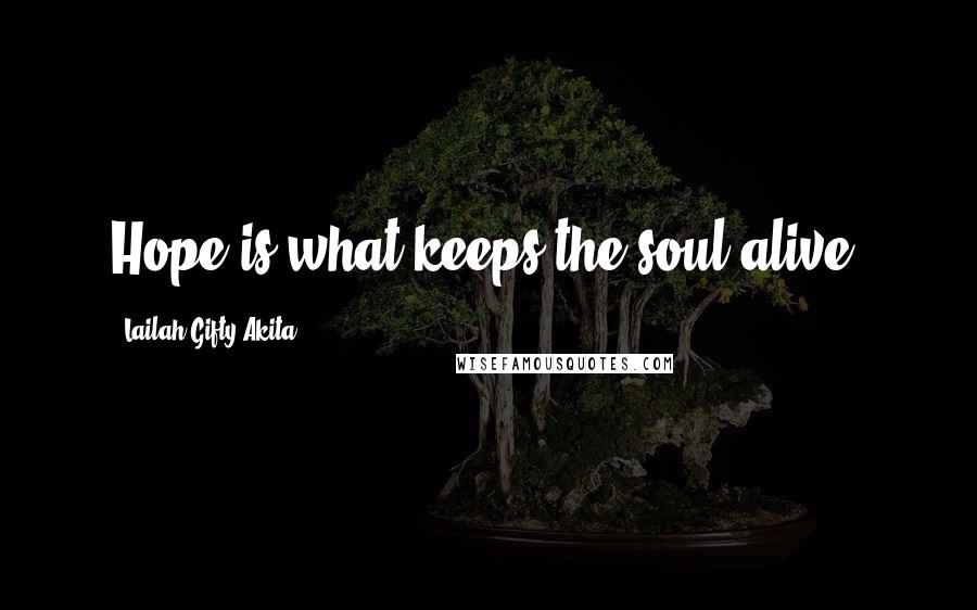 Lailah Gifty Akita Quotes: Hope is what keeps the soul alive.