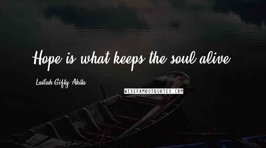 Lailah Gifty Akita Quotes: Hope is what keeps the soul alive.