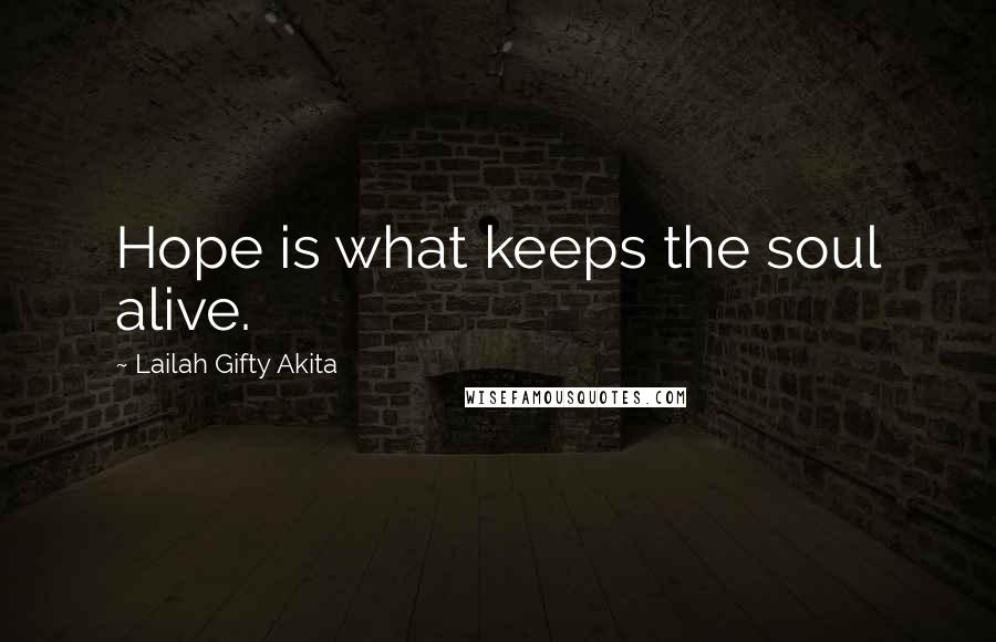 Lailah Gifty Akita Quotes: Hope is what keeps the soul alive.