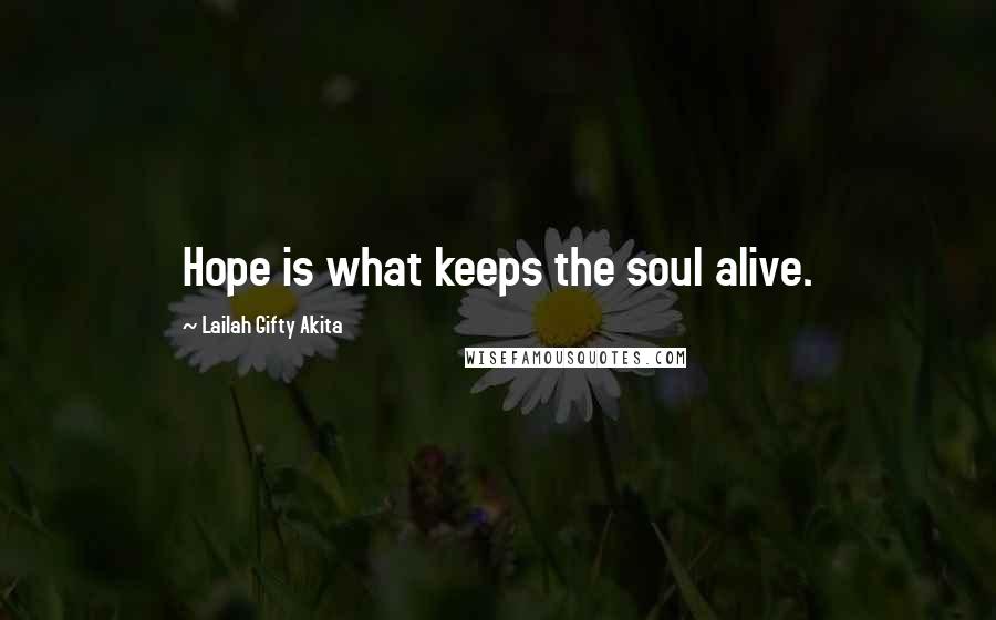 Lailah Gifty Akita Quotes: Hope is what keeps the soul alive.