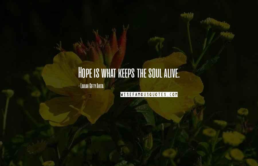 Lailah Gifty Akita Quotes: Hope is what keeps the soul alive.