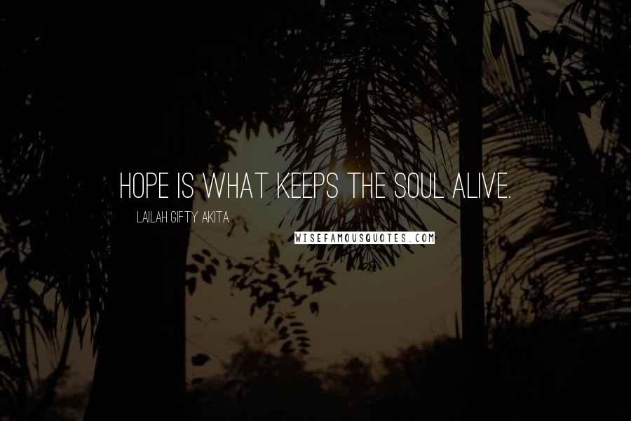 Lailah Gifty Akita Quotes: Hope is what keeps the soul alive.