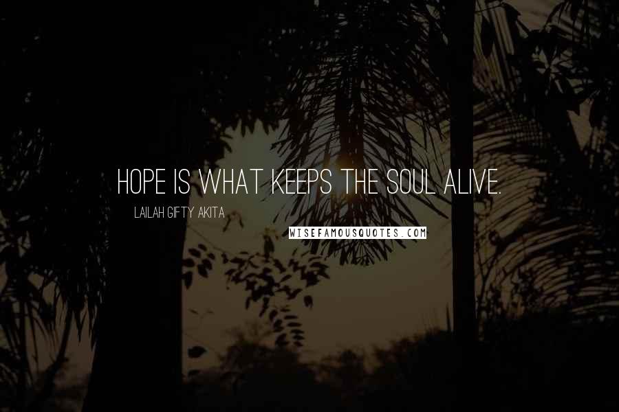 Lailah Gifty Akita Quotes: Hope is what keeps the soul alive.