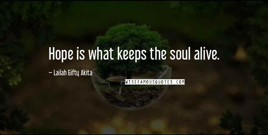 Lailah Gifty Akita Quotes: Hope is what keeps the soul alive.