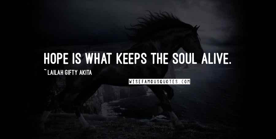 Lailah Gifty Akita Quotes: Hope is what keeps the soul alive.