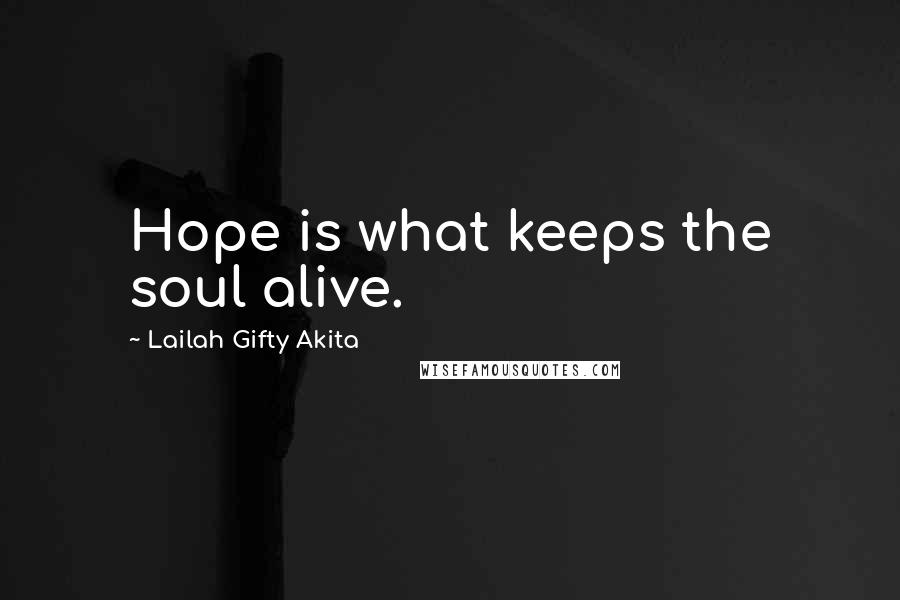 Lailah Gifty Akita Quotes: Hope is what keeps the soul alive.