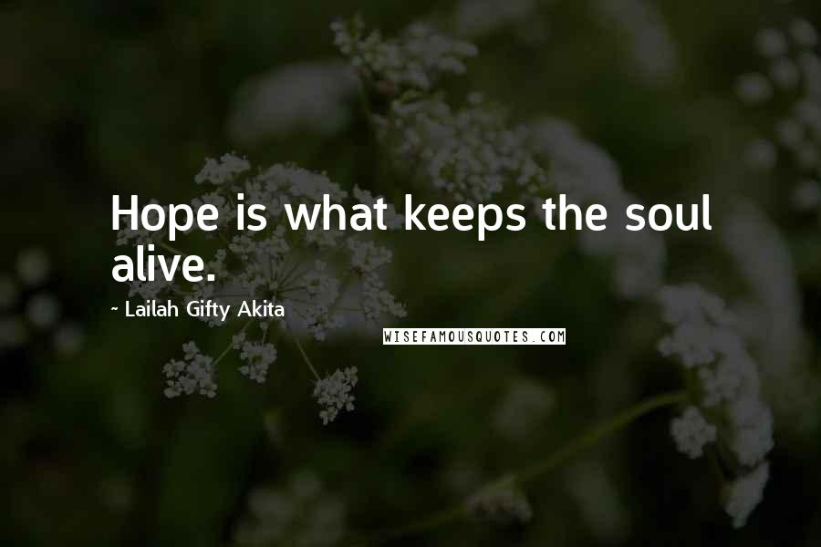 Lailah Gifty Akita Quotes: Hope is what keeps the soul alive.