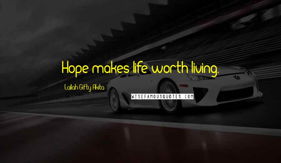 Lailah Gifty Akita Quotes: Hope makes life worth living.