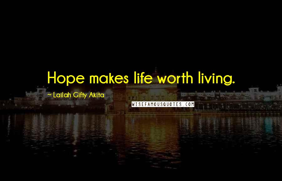 Lailah Gifty Akita Quotes: Hope makes life worth living.