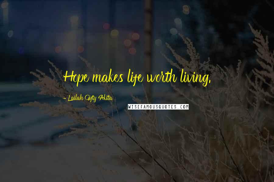 Lailah Gifty Akita Quotes: Hope makes life worth living.