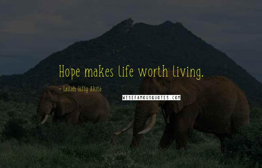 Lailah Gifty Akita Quotes: Hope makes life worth living.