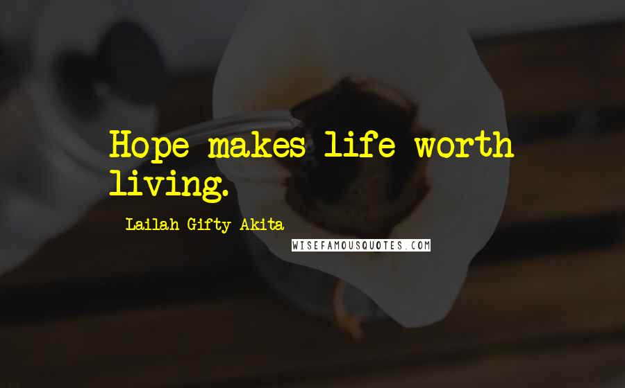 Lailah Gifty Akita Quotes: Hope makes life worth living.