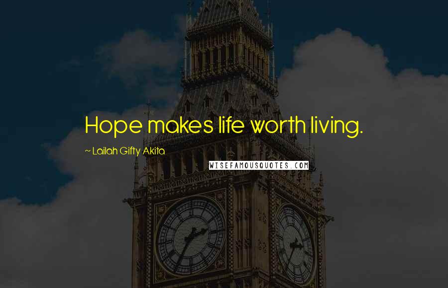 Lailah Gifty Akita Quotes: Hope makes life worth living.