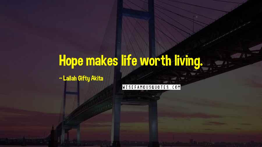 Lailah Gifty Akita Quotes: Hope makes life worth living.