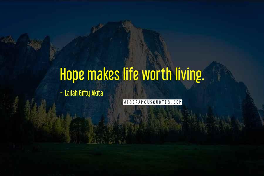 Lailah Gifty Akita Quotes: Hope makes life worth living.