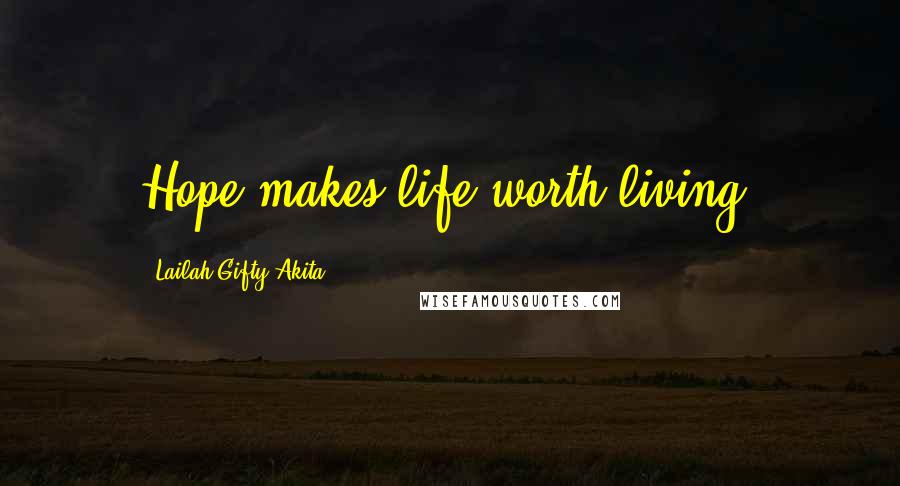 Lailah Gifty Akita Quotes: Hope makes life worth living.