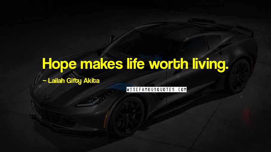 Lailah Gifty Akita Quotes: Hope makes life worth living.