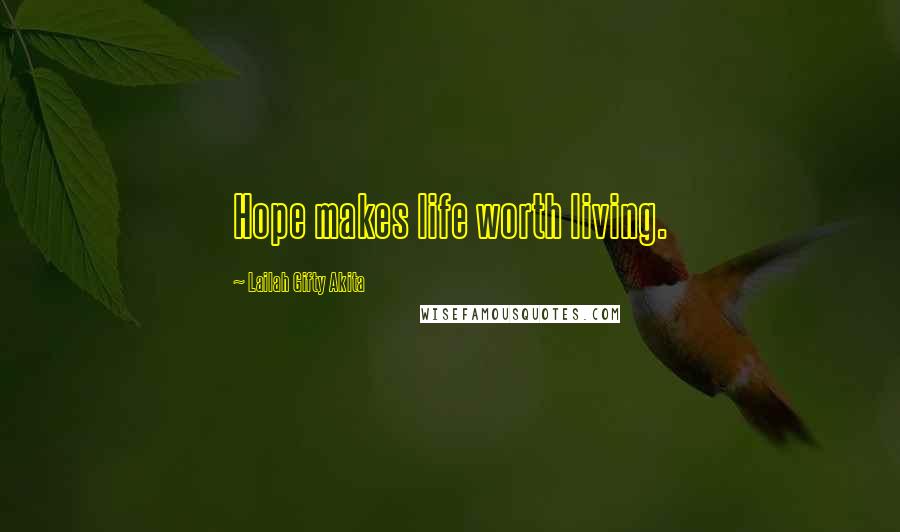 Lailah Gifty Akita Quotes: Hope makes life worth living.